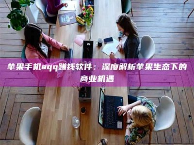 临朐苹果手机aqq赚钱软件：深度解析苹果生态下的商业机遇